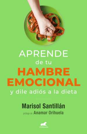 Aprende de Tu Hambre Emocional: Y Dile Adiós a la Dieta / Learn from Your Emotio Nal Eating de Marisol Santillán