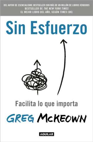 Sin Esfuerzo: Facilita Lo Que Importa / Effortless: Make It Easier to Do What M Atters Most de Greg McKeown