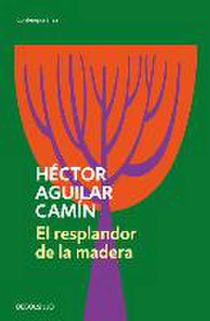 El Resplandor de la Madera / The Glow of Wood de Héctor Aguilar Camín