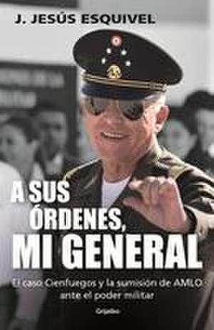 A Sus Órdenes, Mi General / On Your Command, General de J. Jesús Esquivel