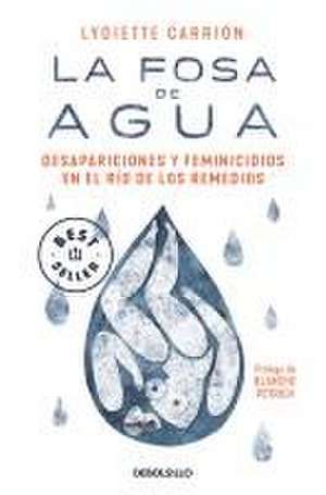 La Fosa de Agua: Desapariciones Y Feminicidios En El Río de Los Remedios / The W Ater Pit: Disappearances and Feminicide in the Remedios River de Lydiette Carrión