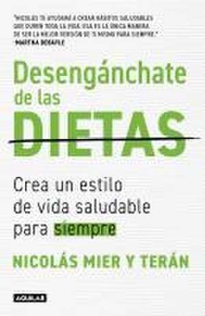 Desengánchate de Las Dietas: Crea Un Estilo de Vida Saludable Para Siempre / Fre E Yourself from Diets de Nicolás Mier Y Terán