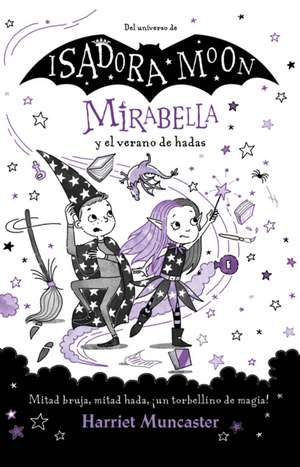 Mirabella Y El Verano de Hadas: Mitad Bruja, Mitad Hada, ¡Un Torbellino de Magia ! / Mirabelle and the Magical Mayhem de Harriet Muncaster