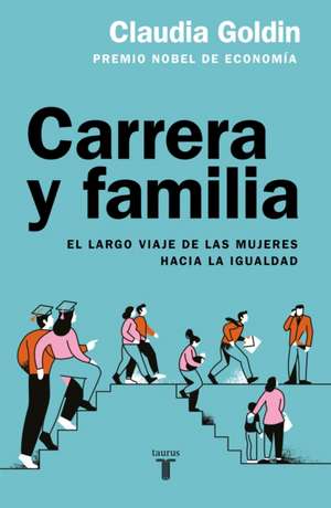 Carrera Y Familia / Career and Family: Women's Century-Long Journey Toward Equity de Claudia Goldin