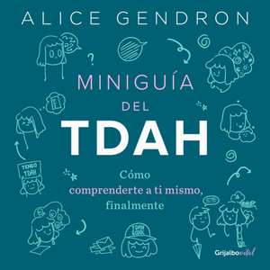 Miniguía del Tdah: Cómo Comprenderte a Ti Mismo, Finalmente / The Mini ADHD Coach: Tools and Support to Make Life Easier: A Visual Guide de Alica Gendron