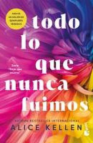 Todo Lo Que Nunca Fuimos / All That We Never Were (Spanish Edition) de Alice Kellen