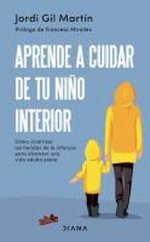 Aprende a Cuidar de Tu Niño Interior de Jordi Gil