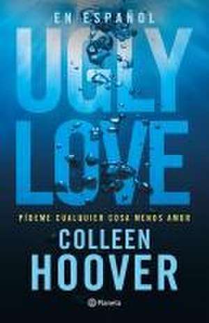 Ugly Love: Pídeme Cualquier Cosa Menos Amor de Colleen Hoover