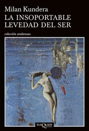 La Insoportable Levedad del Ser / The Unbearable Lightness of Being de Kundera