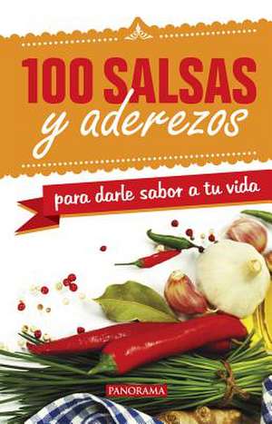 100 Salsas Y Aderezos Para Darle Sabor a Tu Vida de Compendium Compendium