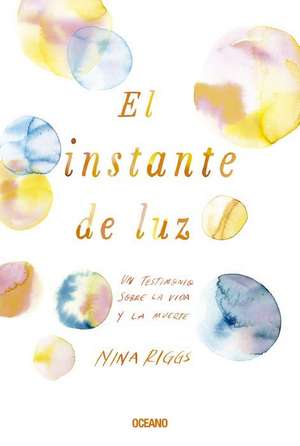 El Instante de Luz de Nina Riggs