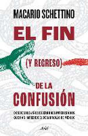 El Fin (Y Regreso) de la Confusión: Doscientos Años de Errores Interesados Que Han Impedido El Desarrollo de México de Macario Schettino