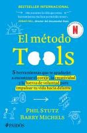 El Método Tools: Cinco Herramientas Que Te Ayudarán a Encontrar El Coraje, La Creatividad Y La Fuerza de Voluntad Para Impulsar Tu Vida Hacia Delante / The Tools de Phil Stutz