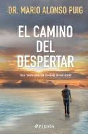 El Camino del Despertar: Toda Transformación Comienza En Uno Mismo / The Awakening Journey de Mario Alonso Puig