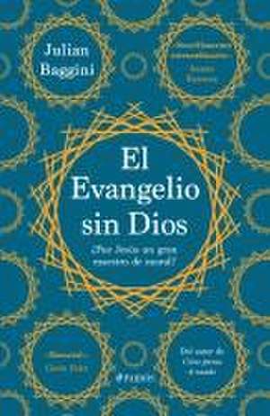 El Evangelio Sin Dios: ¿Fue Jesús Un Gran Maestro de Moral? / The Godless Gospel: Was Jesus a Great Moral Teacher? de Julian Baggini