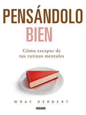 Pensandolo Bien. Como Escapar de Tus Rutinas Mentales de Herbert Wray