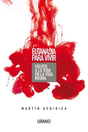 Eutanasia Para Vivir de Martin Achirica