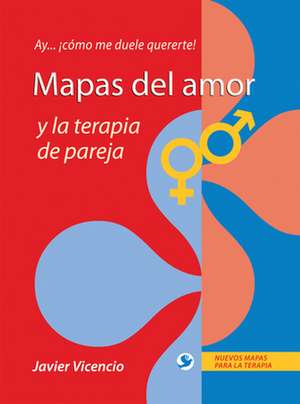 Mapas del Amor y La Terapia de Pareja: Ay . . . Como Me Duele Quererte! de Javier Vicencio