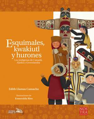 Esquimales, Kwakiutl Y Hurones de Edith Llamas Camacho