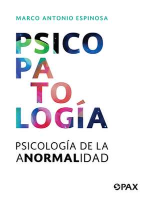 Psicopatología: Psicología de la Anormalidad de Marco Antonio Espinosa