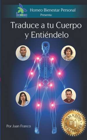 Traduce a tu Cuerpo y Entiéndelo: Conoce el mensaje que te manda tu cuerpo cuando te enfermas de Juan José Franco Pérez