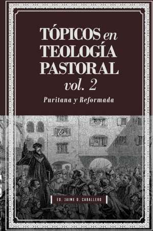 Topicos en Teologia Pastoral - Vol 2: Puritana y Reformada de Martin Williams