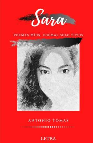 Sara: poemas míos, poemas solo tuyos de Antonio Tomas