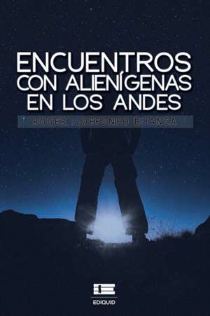 Encuentros con alienígenas en los Andes de Roger Ildefonso Huanca