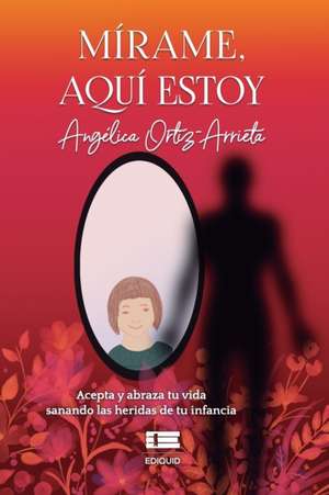 Mírame, aquí estoy de Angélica Ortiz-Arrieta