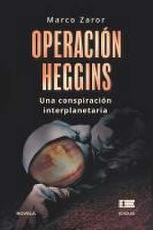 Operación Heggins: Una conspiración interplanetaria de Marco Zaror