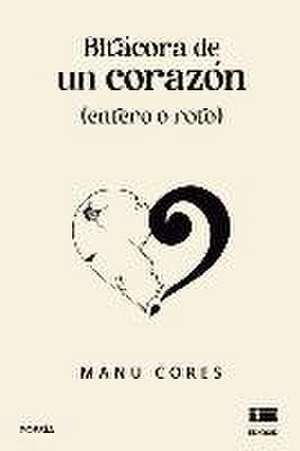 Bitácora de un corazón (entero o roto) de Manu Cores