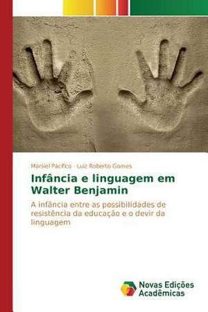 Infancia E Linguagem Em Walter Benjamin: O Dilema Do Psicologo de Marsiel Pacífico