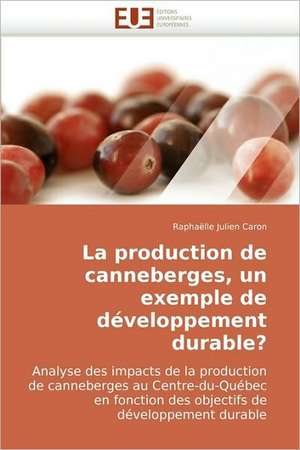 La production de canneberges, un exemple de développement durable? de Raphaëlle Julien Caron