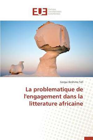 La Problematique de L'Engagement Dans La Litterature Africaine: Territoire, Identite Et Conflits D''Usages de Gorgui Ibrahima Tall