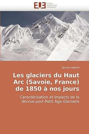 Les glaciers du Haut Arc (Savoie, France) de 1850 à nos jours de Sylvain Jobard