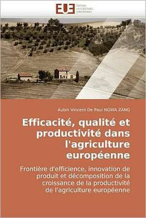 Efficacité, qualité et productivité dans l'agriculture européenne Frontière d'efficience, innovation de produit et décomposition de la croissance de la productivité de l'agriculture européenne de Aubin Vincent De Paul NGWA ZANG