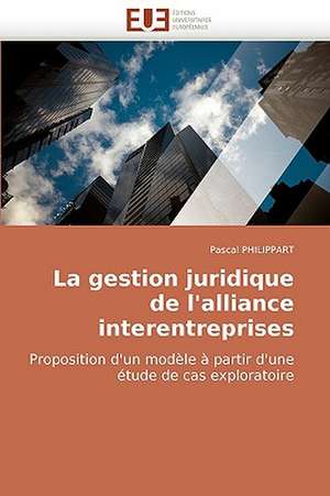 La Gestion Juridique de L'Alliance Interentreprises: Unite D Elevage de Lapins Lapino de Pascal PHILIPPART