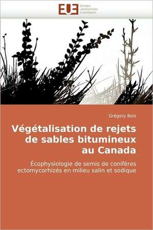 Vegetalisation de Rejets de Sables Bitumineux Au Canada: Premisses Des Cataclysmes Socio-Politiques de Grégory Bois