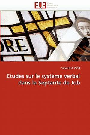 Etudes Sur Le Systeme Verbal Dans La Septante de Job: Premisses Des Cataclysmes Socio-Politiques de Sang-Hyuk WOO