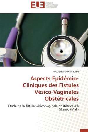 Aspects Epidemio-Cliniques Des Fistules Vesico-Vaginales Obstetricales: Analyse Interactionnelle de Aboubakar Dokan Koné