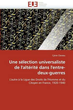 Une Selection Universaliste de L'Alterite Dans L'Entre-Deux-Guerres: Une Incitation Au Risque? de Cylvie Claveau