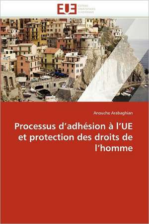 Processus D Adhesion A L Ue Et Protection Des Droits de L Homme: Historien, Politique Et Pedagogue de Anouche Arabaghian