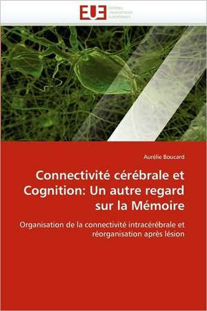 Connectivité cérébrale et Cognition: Un autre regard sur la Mémoire de Aurélie Boucard