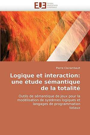 Logique et interaction: une étude sémantique de la totalité de Pierre Clairambault