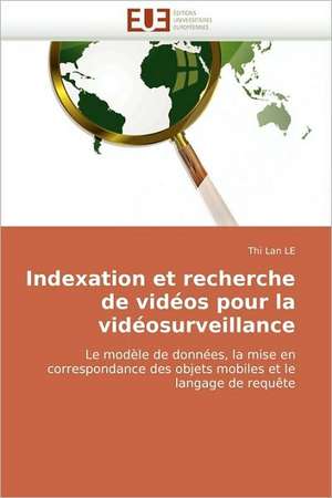 Indexation et recherche de vidéos pour la vidéosurveillance de Thi Lan LE