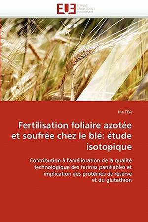 Fertilisation Foliaire Azotee Et Soufree Chez Le Ble: Etude Isotopique de Illa TEA