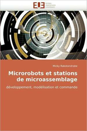 Microrobots Et Stations de Microassemblage: Interface D''Une Citoyennete Interculturelle de Micky Rakotondrabe