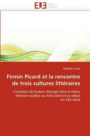 Firmin Picard Et La Rencontre de Trois Cultures Litteraires de Michelle Savoie