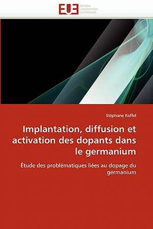 Implantation, diffusion et activation des dopants dans le germanium de Stéphane Koffel