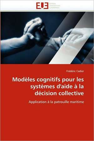 Modeles Cognitifs Pour Les Systemes D''Aide a la Decision Collective: Le Cas Suisse de Frédéric Cadier